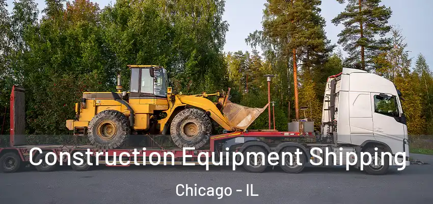 Construction Equipment Shipping Chicago - IL